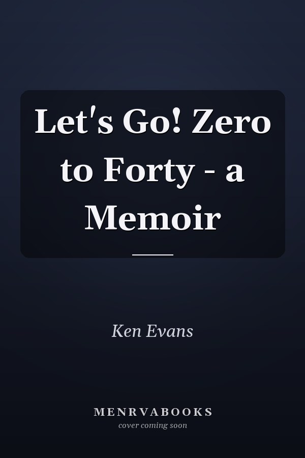 Let's Go! Zero to Forty - a Memoir