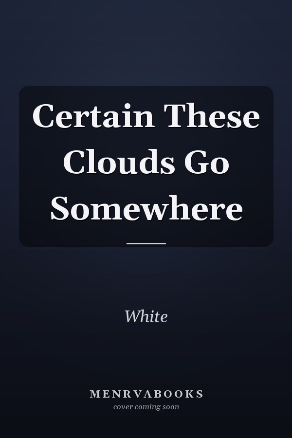 Certain These Clouds Go Somewhere