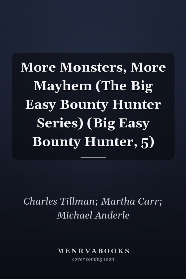More Monsters, More Mayhem (The Big Easy Bounty Hunter Series) (Big Easy Bounty Hunter, 5)