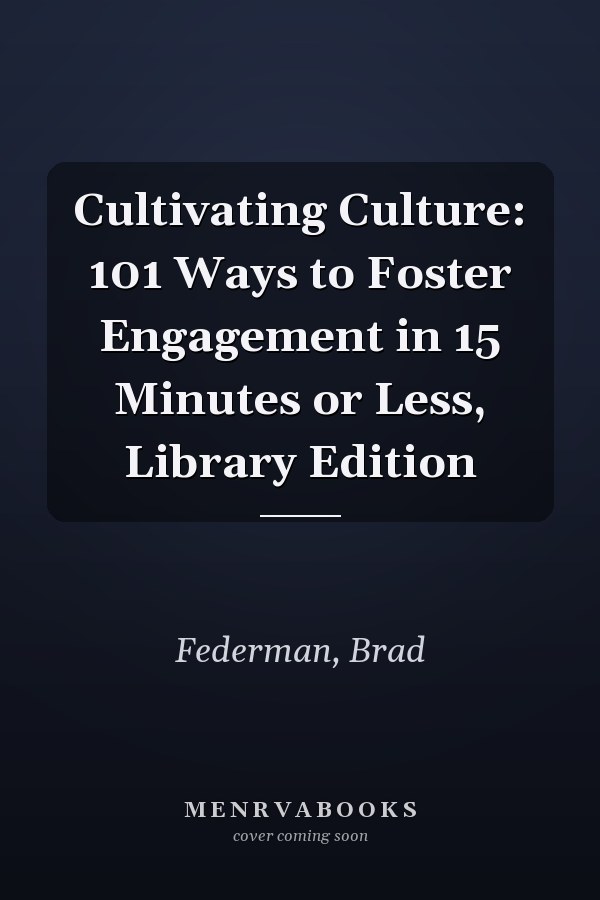 Cultivating Culture: 101 Ways to Foster Engagement in 15 Minutes or Less, Library Edition
