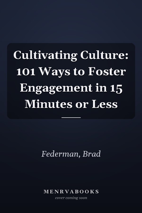 Cultivating Culture: 101 Ways to Foster Engagement in 15 Minutes or Less