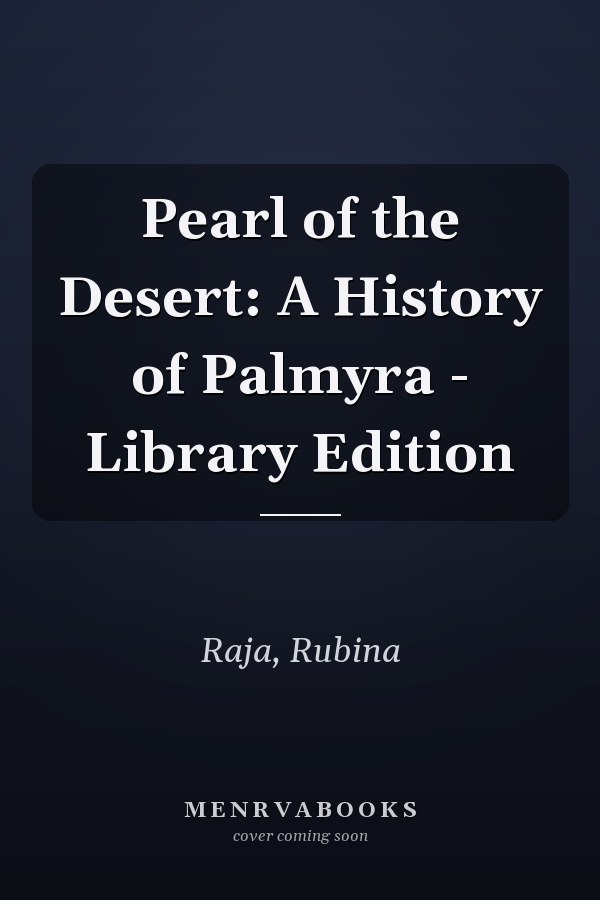 Pearl of the Desert: A History of Palmyra - Library Edition