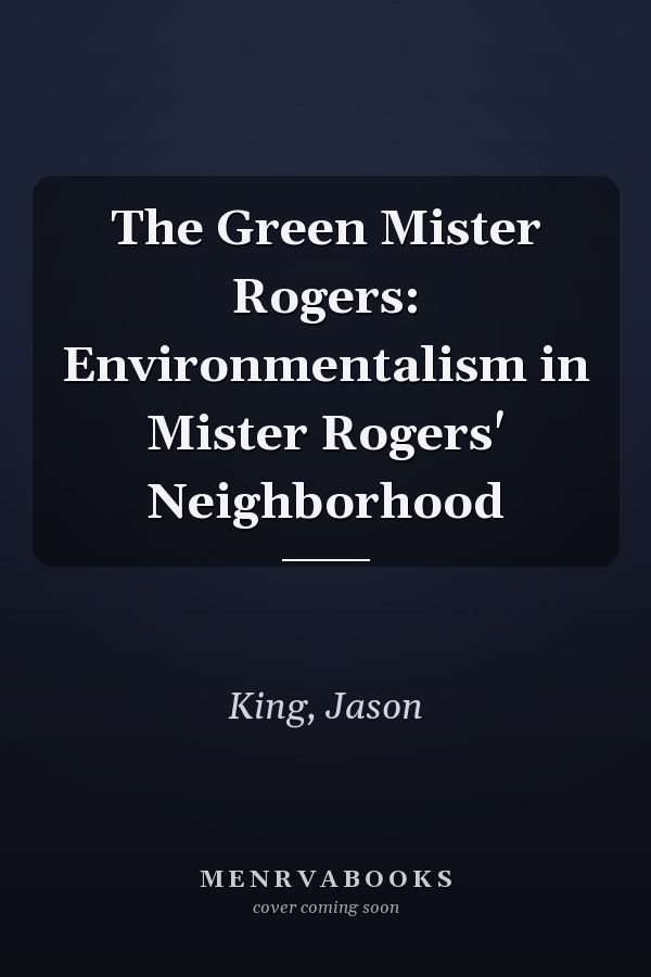The Green Mister Rogers: Environmentalism in Mister Rogers' Neighborhood