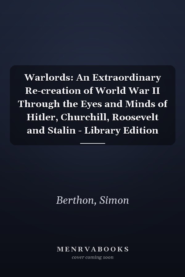 Warlords: An Extraordinary Re-creation of World War II Through the Eyes and Minds of Hitler, Churchill, Roosevelt and Stalin - Library Edition