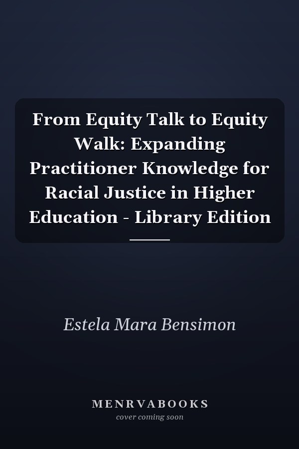 From Equity Talk to Equity Walk: Expanding Practitioner Knowledge for Racial Justice in Higher Education - Library Edition