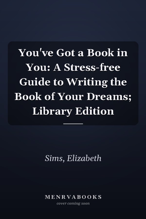 You've Got a Book in You: A Stress-free Guide to Writing the Book of Your Dreams; Library Edition