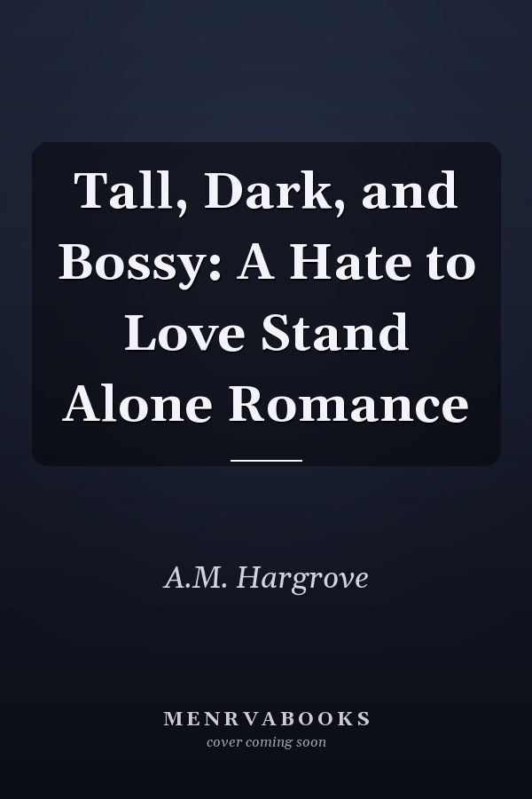 Tall, Dark, and Bossy: A Hate to Love Stand Alone Romance