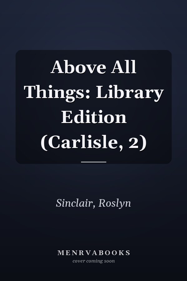 Above All Things: Library Edition (Carlisle, 2)