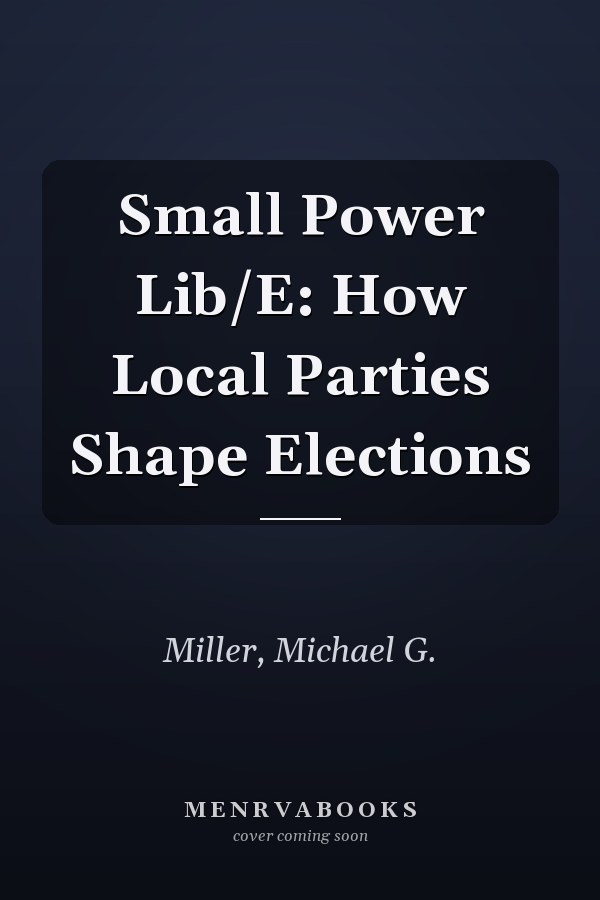 Small Power Lib/E: How Local Parties Shape Elections