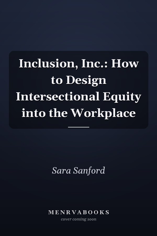 Inclusion, Inc.: How to Design Intersectional Equity into the Workplace