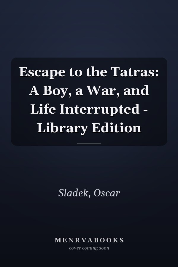 Escape to the Tatras: A Boy, a War, and Life Interrupted - Library Edition