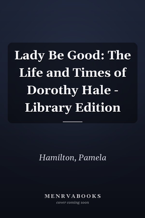 Lady Be Good: The Life and Times of Dorothy Hale - Library Edition