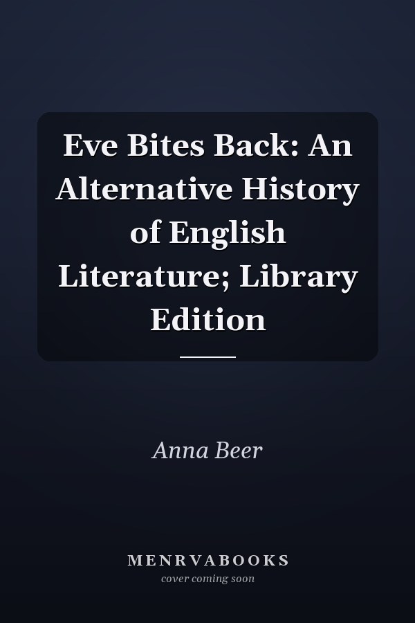 Eve Bites Back: An Alternative History of English Literature; Library Edition