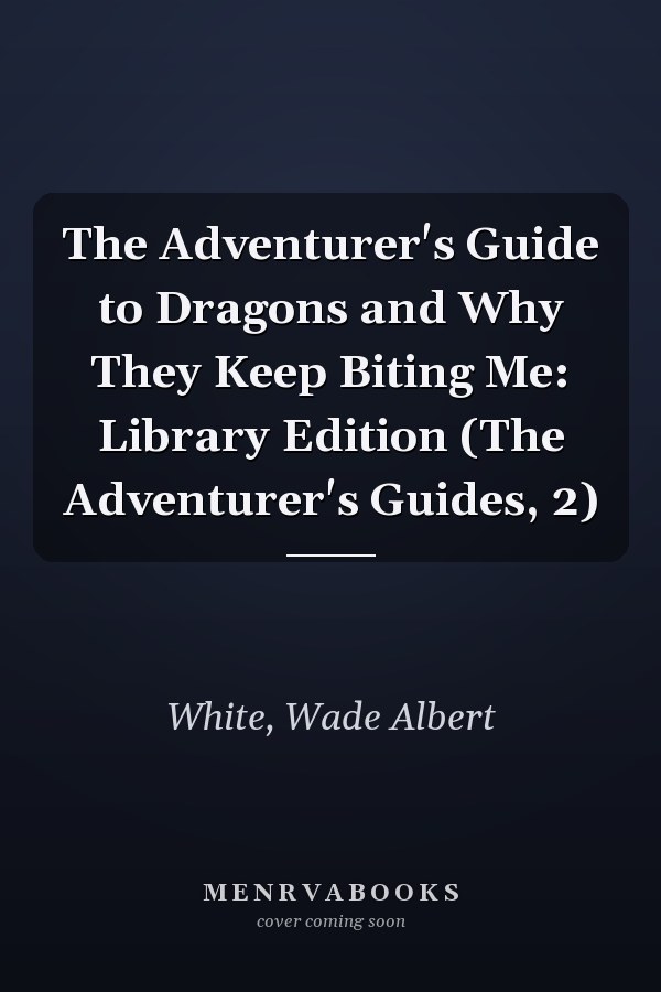 The Adventurer's Guide to Dragons and Why They Keep Biting Me: Library Edition (The Adventurer's Guides, 2)