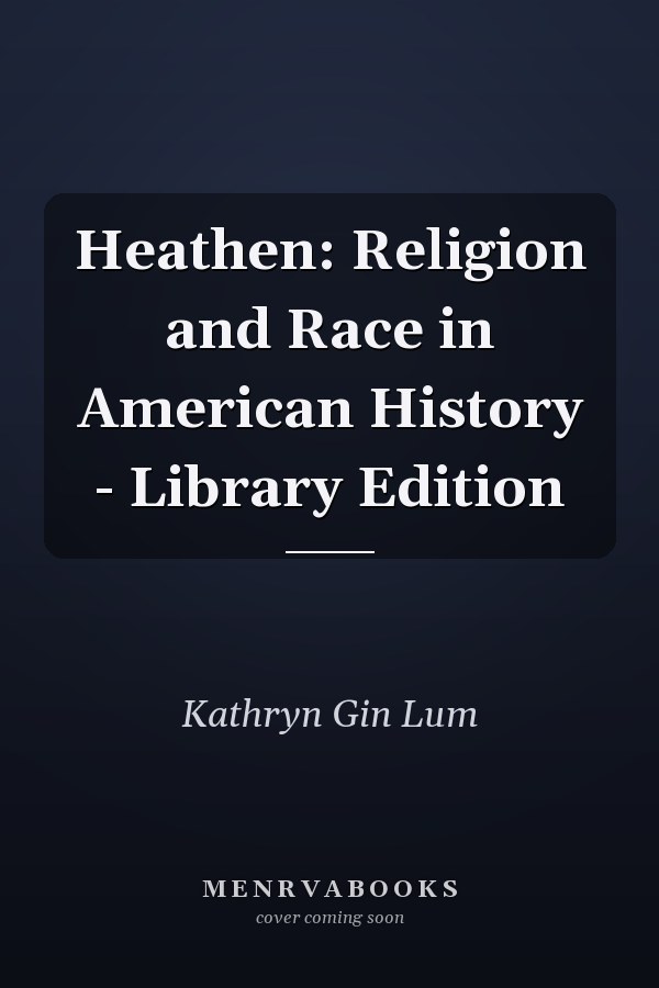 Heathen: Religion and Race in American History - Library Edition