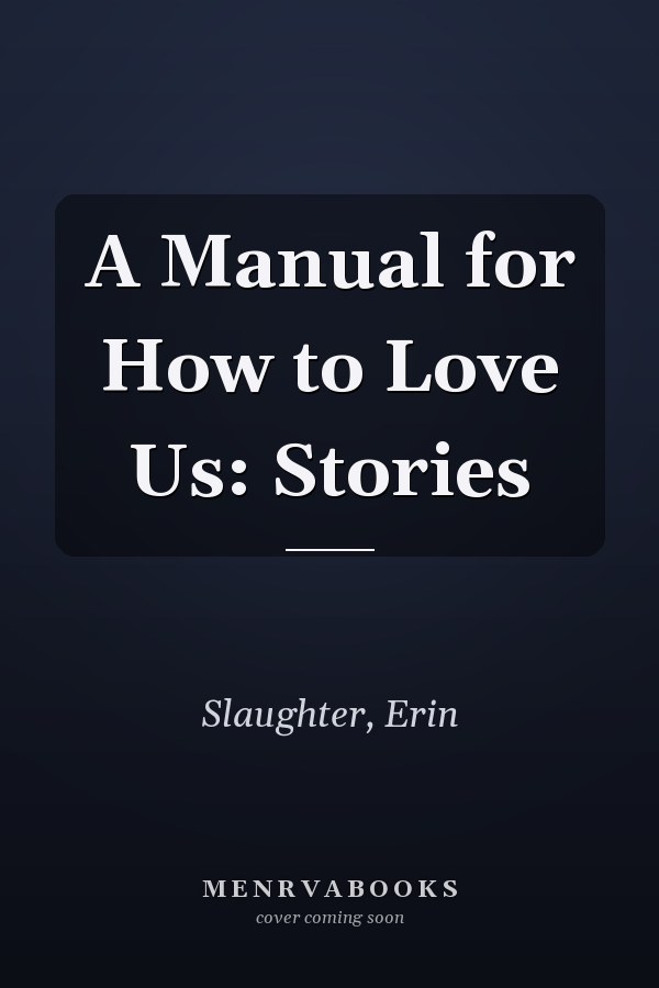 A Manual for How to Love Us: Stories
