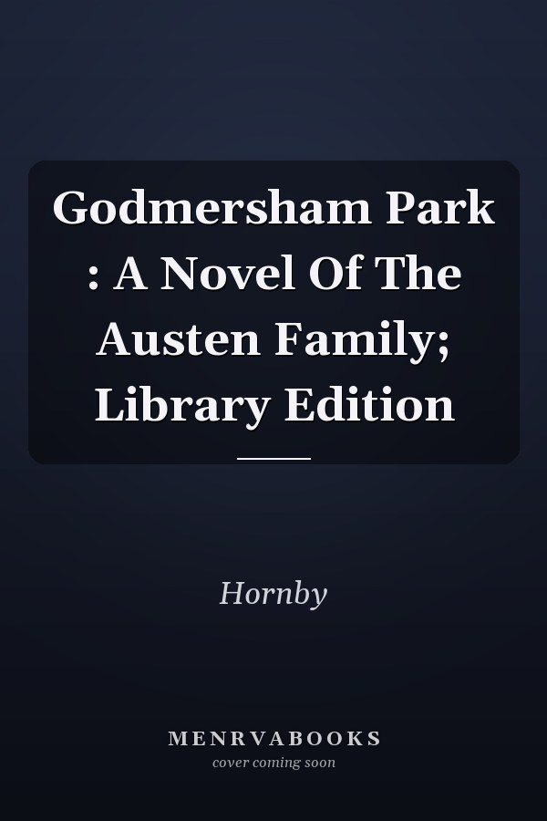 Godmersham Park : A Novel Of The Austen Family; Library Edition