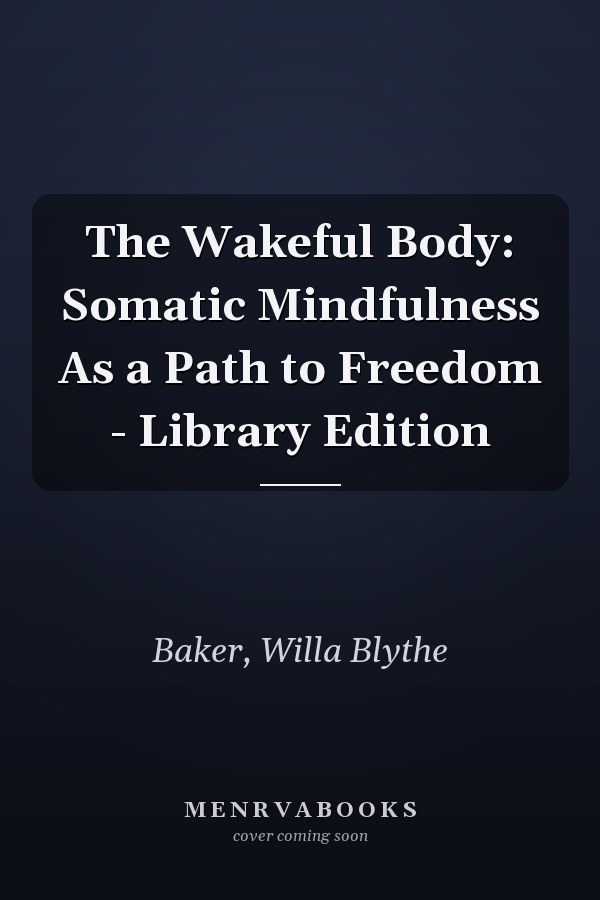 The Wakeful Body: Somatic Mindfulness As a Path to Freedom - Library Edition