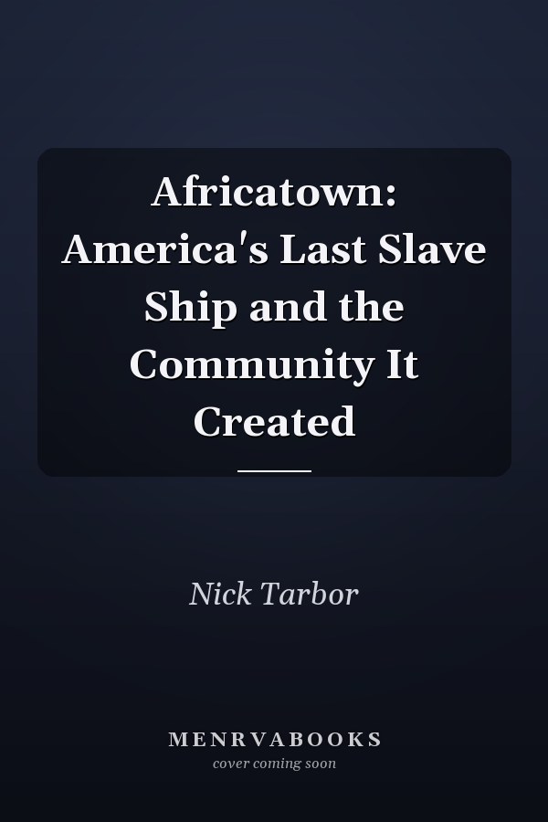 Africatown: America's Last Slave Ship and the Community It Created
