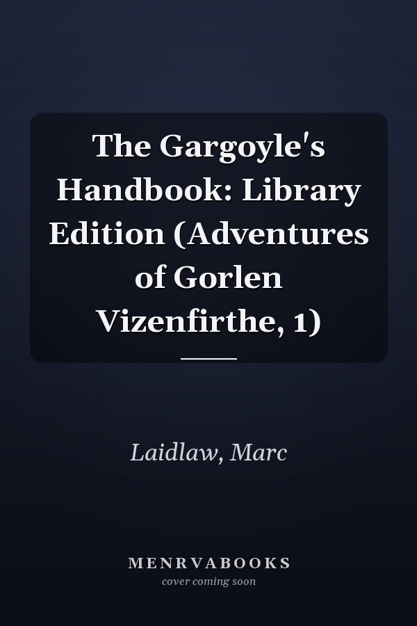 The Gargoyle's Handbook: Library Edition (Adventures of Gorlen Vizenfirthe, 1)