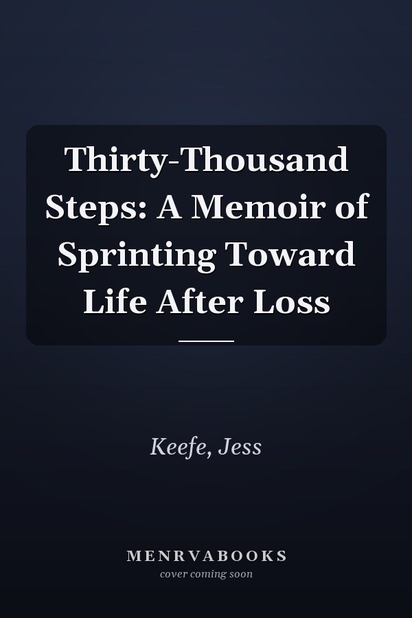 Thirty-Thousand Steps: A Memoir of Sprinting Toward Life After Loss