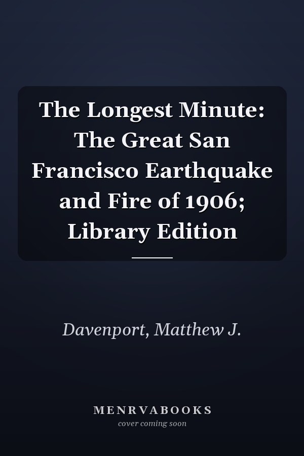 The Longest Minute: The Great San Francisco Earthquake and Fire of 1906; Library Edition