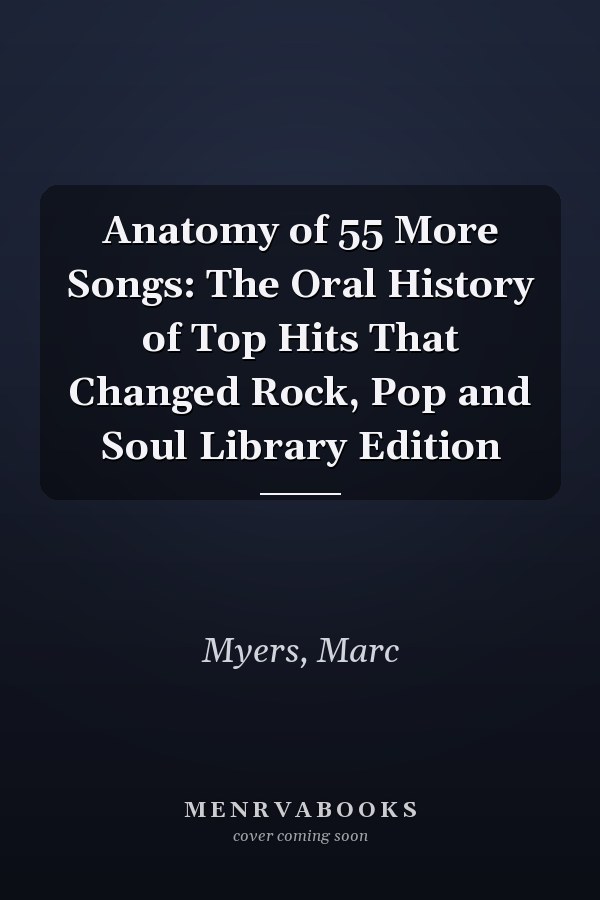 Anatomy of 55 More Songs: The Oral History of Top Hits That Changed Rock, Pop and Soul Library Edition