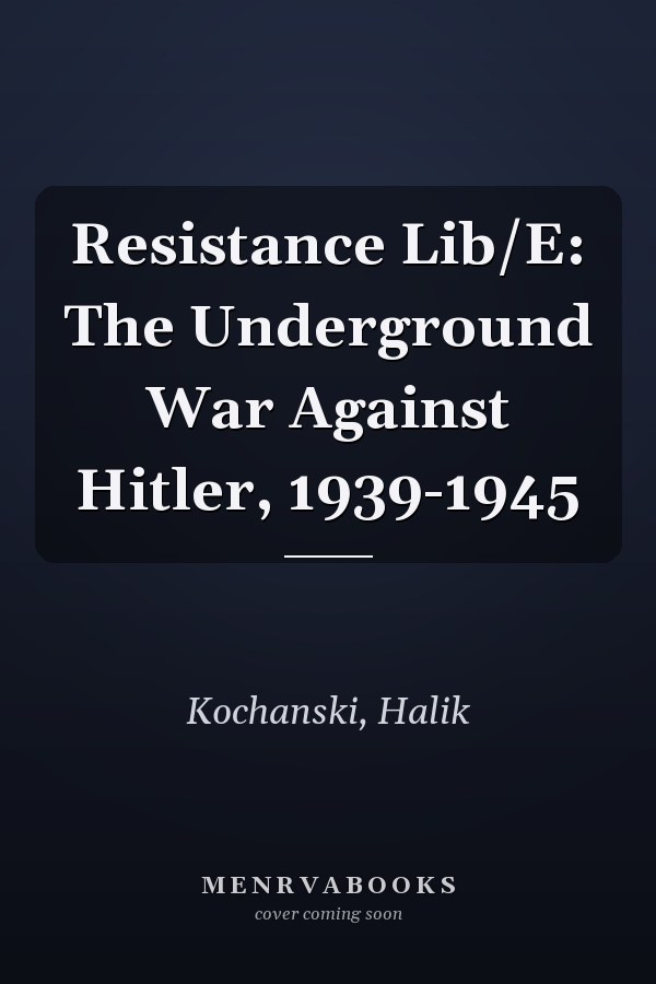 Resistance Lib/E: The Underground War Against Hitler, 1939-1945