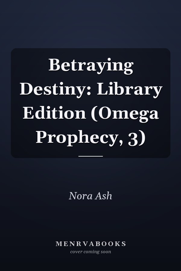Betraying Destiny: Library Edition (Omega Prophecy, 3)