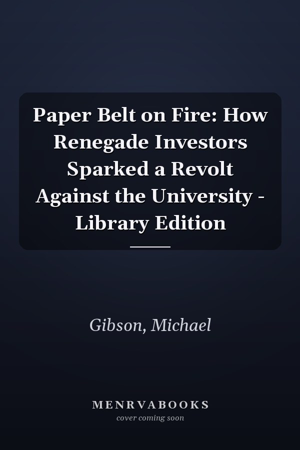 Paper Belt on Fire: How Renegade Investors Sparked a Revolt Against the University - Library Edition
