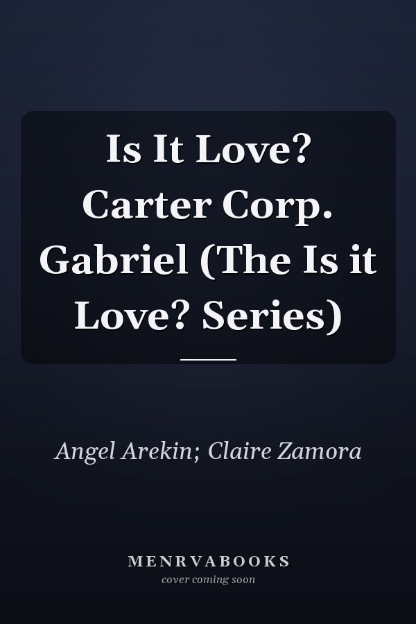 Is It Love? Carter Corp. Gabriel (The Is it Love? Series)