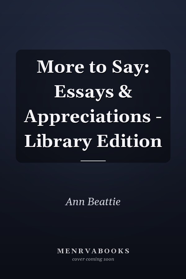 More to Say: Essays & Appreciations - Library Edition