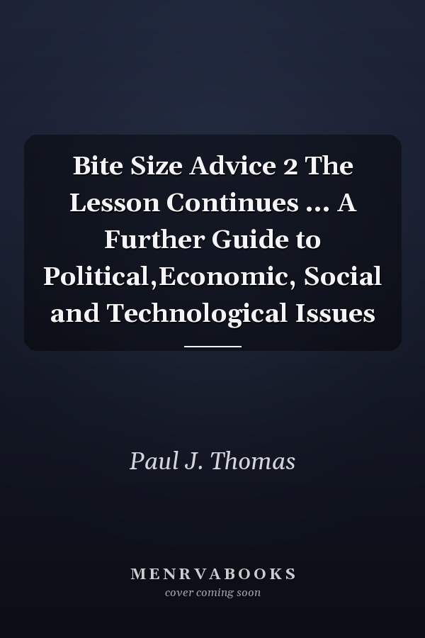 Bite Size Advice 2 The Lesson Continues ... A Further Guide to Political,Economic, Social and Technological Issues