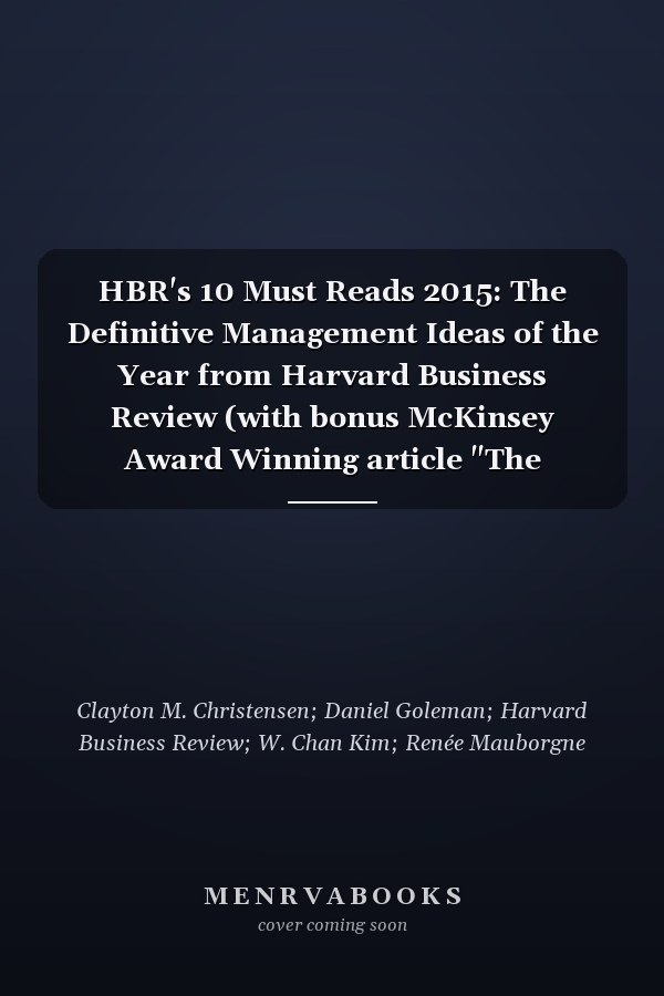 HBR's 10 Must Reads 2015: The Definitive Management Ideas of the Year from Harvard Business Review (with bonus McKinsey Award Winning article "The Focused Leader")
