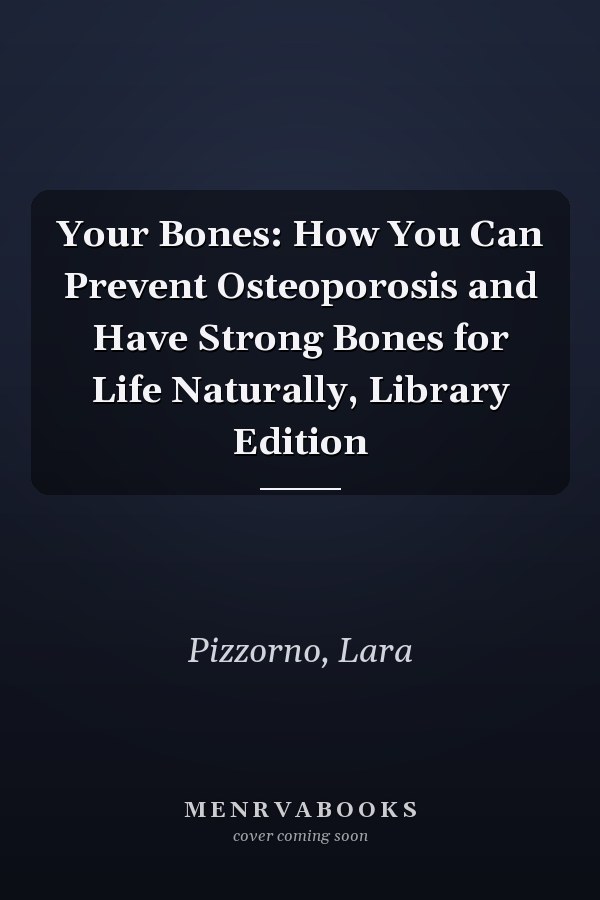 Your Bones: How You Can Prevent Osteoporosis and Have Strong Bones for Life Naturally, Library Edition