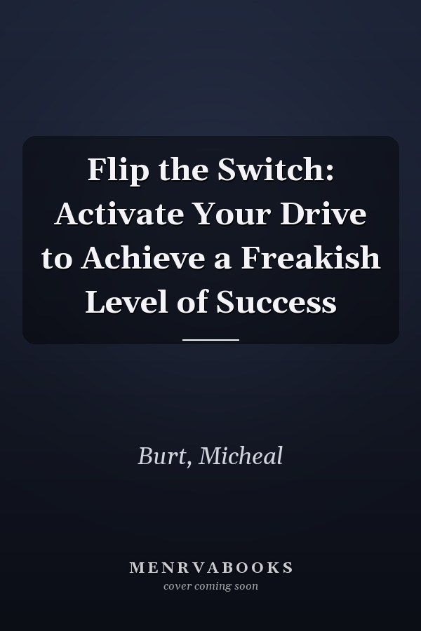 Flip the Switch: Activate Your Drive to Achieve a Freakish Level of Success