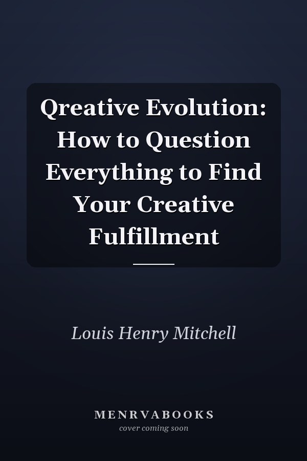 Qreative Evolution: How to Question Everything to Find Your Creative Fulfillment