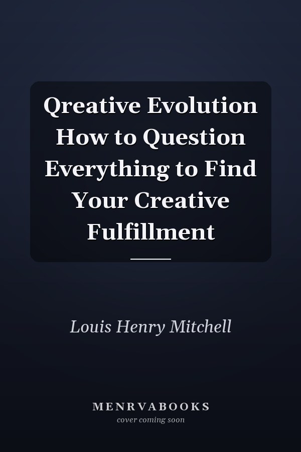 Qreative Evolution How to Question Everything to Find Your Creative Fulfillment