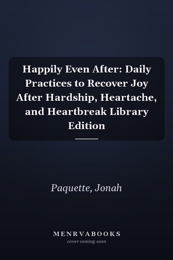 Happily Even After: Daily Practices to Recover Joy After Hardship, Heartache, and Heartbreak Library Edition