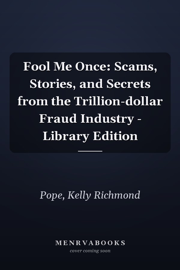Fool Me Once: Scams, Stories, and Secrets from the Trillion-dollar Fraud Industry - Library Edition