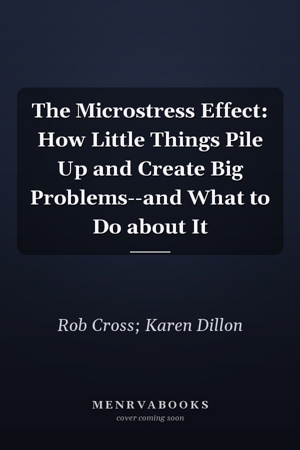 The Microstress Effect: How Little Things Pile Up and Create Big Problems--and What to Do about It