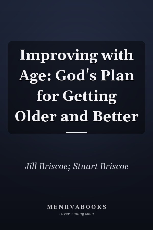 Improving with Age: God's Plan for Getting Older and Better