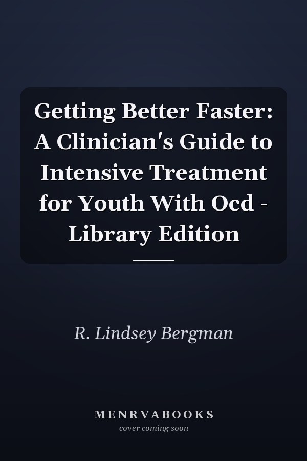 Getting Better Faster: A Clinician's Guide to Intensive Treatment for Youth With Ocd - Library Edition