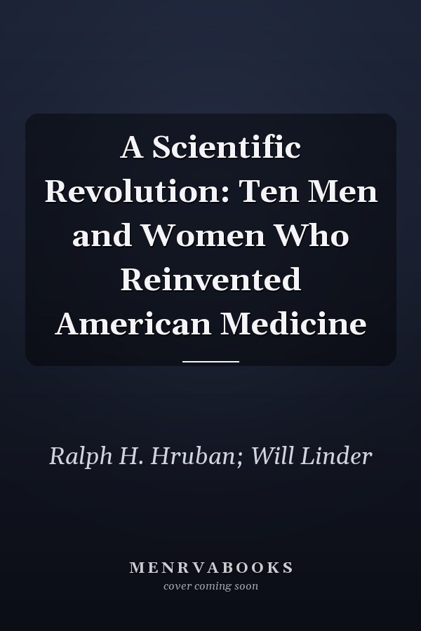 A Scientific Revolution: Ten Men and Women Who Reinvented American Medicine
