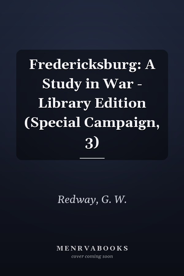 Fredericksburg: A Study in War - Library Edition (Special Campaign, 3)