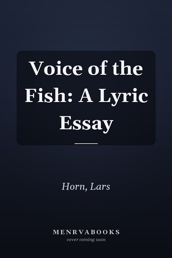 Voice of the Fish: A Lyric Essay