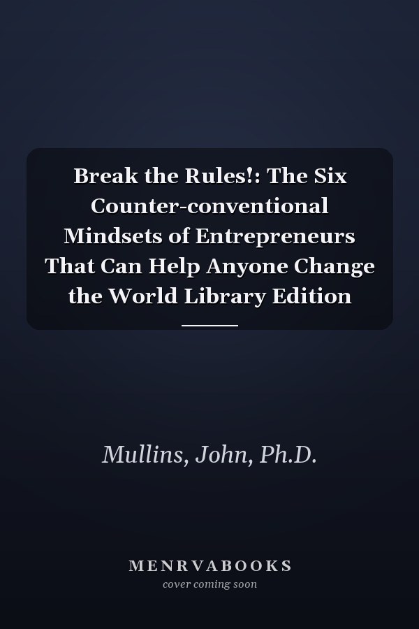 Break the Rules!: The Six Counter-conventional Mindsets of Entrepreneurs That Can Help Anyone Change the World Library Edition