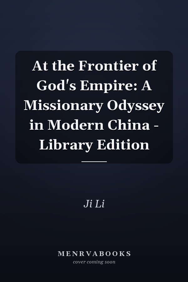 At the Frontier of God's Empire: A Missionary Odyssey in Modern China - Library Edition