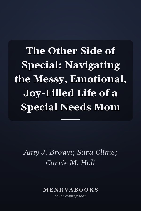 The Other Side of Special: Navigating the Messy, Emotional, Joy-Filled Life of a Special Needs Mom