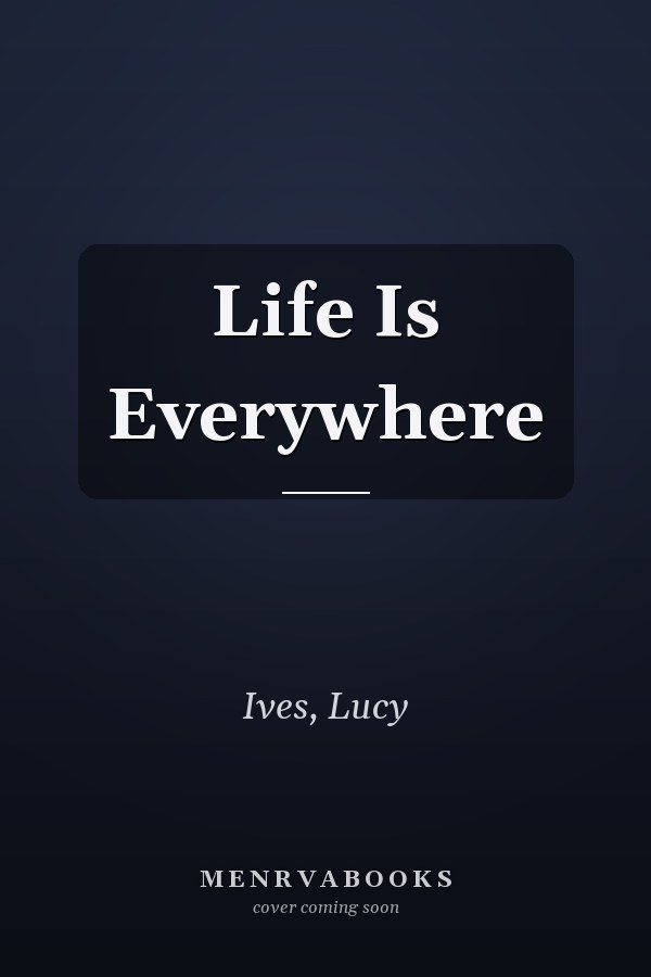 Life Is Everywhere